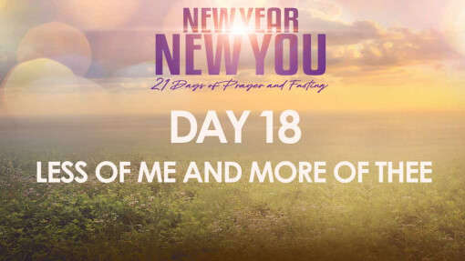 DAY 18: LESS OF ME AND MORE OF THEE