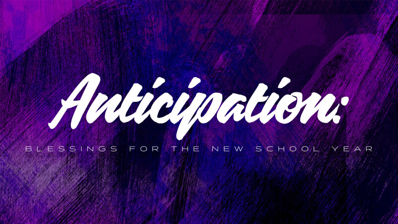 ANTICIPATION: BLESSINGS FOR THE NEW SCHOOL YEAR