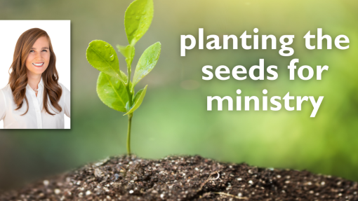 Planting the Seeds for Ministry