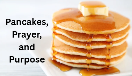 Pancakes, Prayer and Purpose