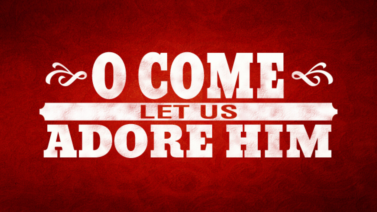 O Come Let Us Adore Him