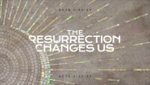 The Resurrection Changes Us