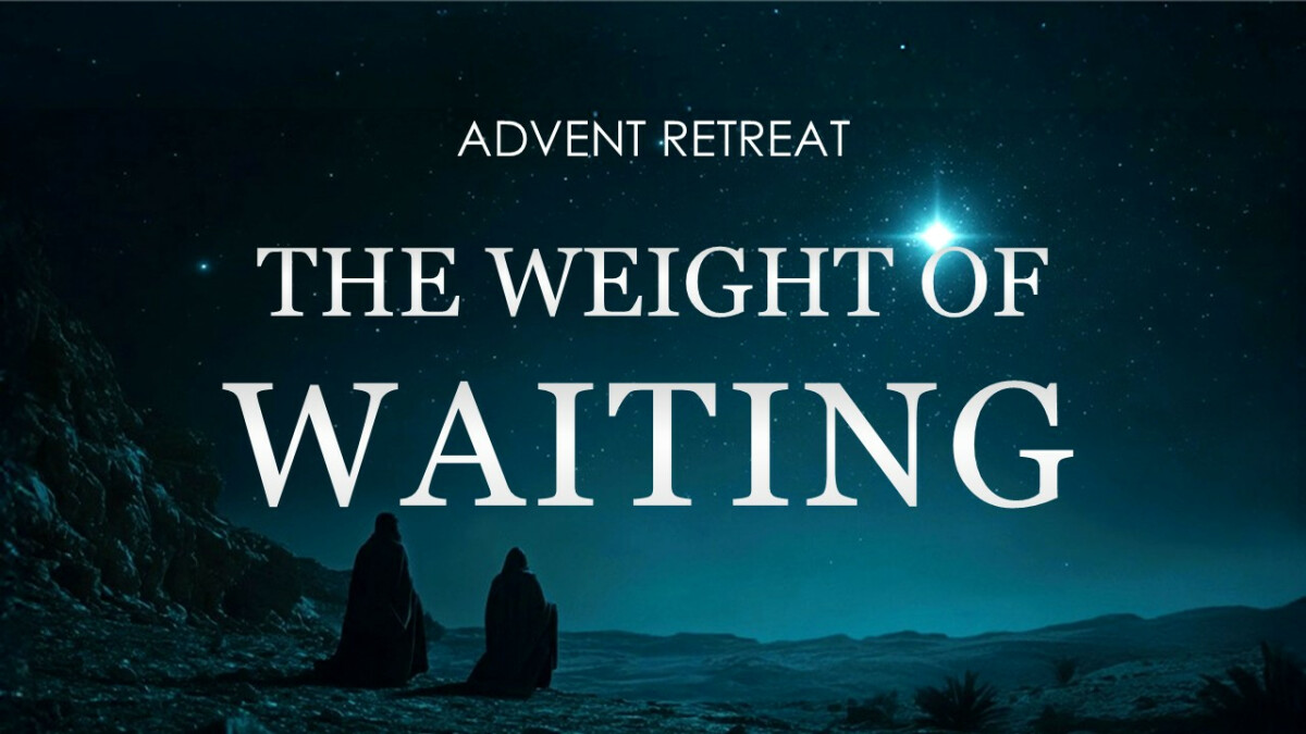 Advent Retreat - The Weight of Waiting