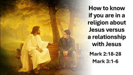 Sermon 7 Mark 2 & 3 How to know if you are in a religion about Jesus or a relationship with Jesus