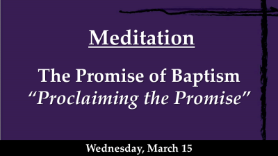 The Promise of Baptism "Proclaiming the Promise" - Wed. Mar 15, 2023