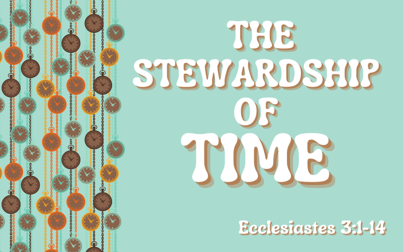 The Stewardship of Time (Ecclesiastes 3:1-14)