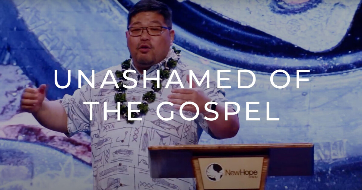 Unashamed of the Gospel | Sermons | New Hope Oahu