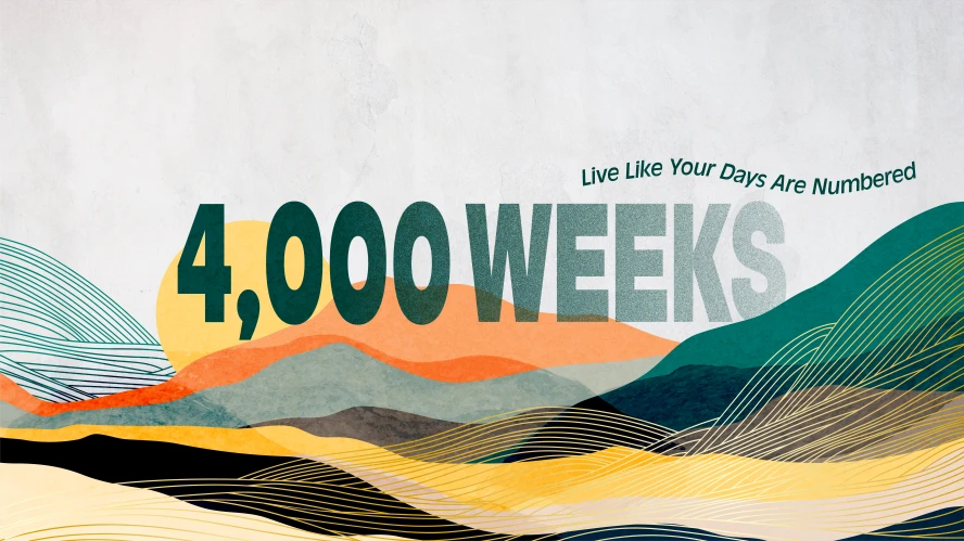 4,000 Weeks: Live Like Your Days Are Numbered
