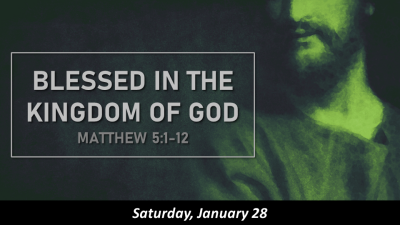 Blessed in the Kingdom of God - Sat. Jan. 28, 2023