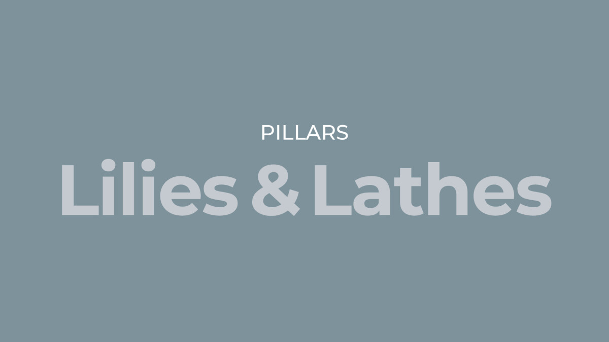 Pillars: Lilies and Lathes