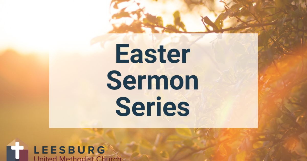 Easter Sermon Series Faith and Life Leesburg United Methodist