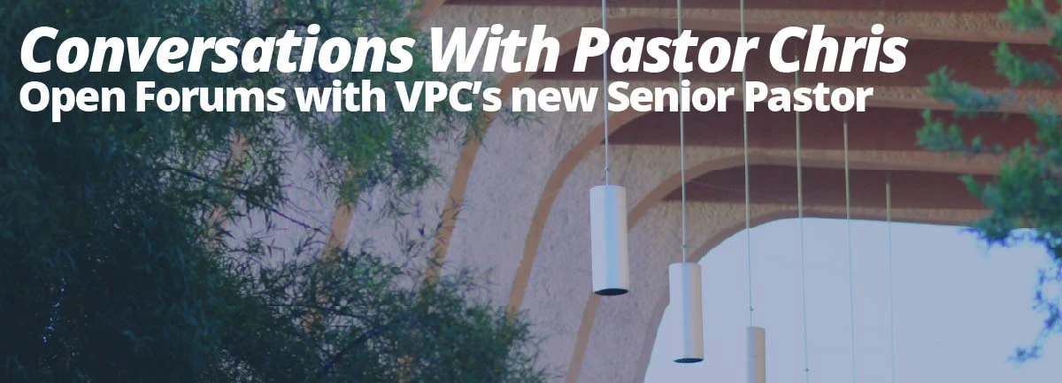 Conversations with Pastor Chris: An Open Forum with VPC's new Senior Pastor