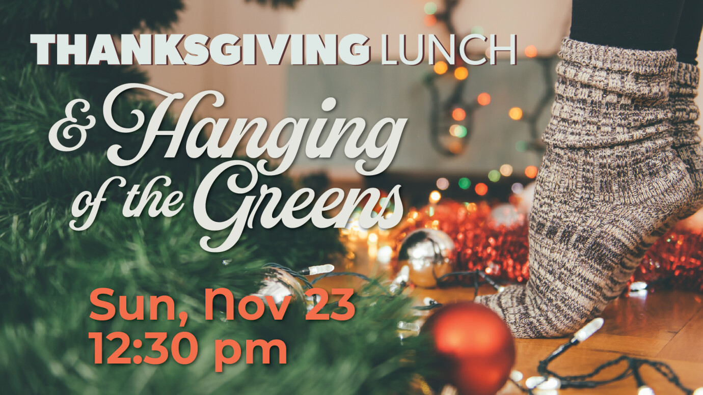 Thanksgiving Lunch + Hanging of the Greens