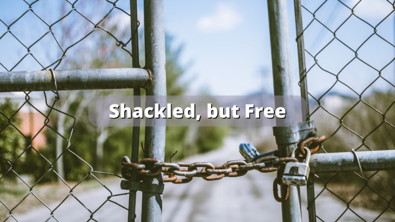 Shackled, but Free
