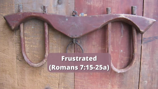 Frustrated (Romans 7:15-25a)