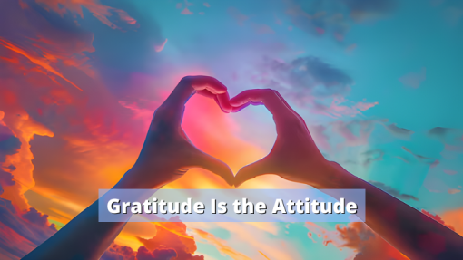 Gratitude Is the Attitude