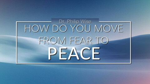 How Do You Move From Fear to Peace