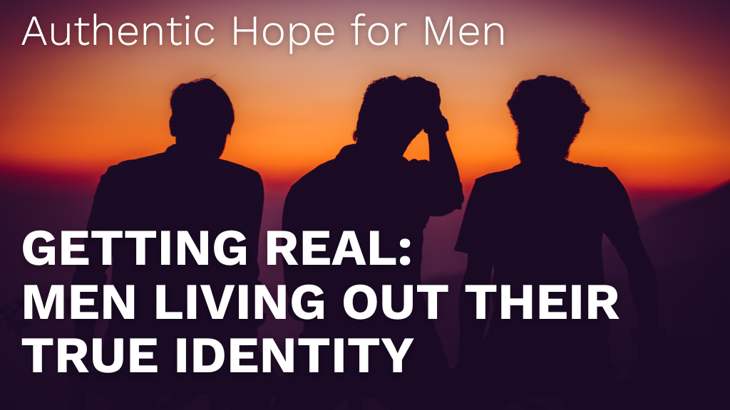 Getting Real: Men Living Out Their True Identity (Authentic Hope for Men)