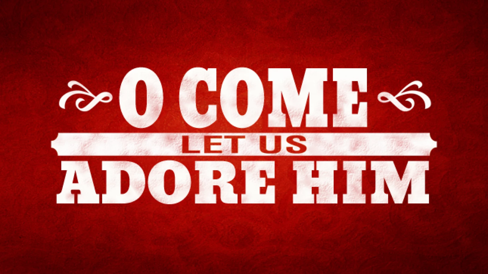 O Come Let Us Adore Him