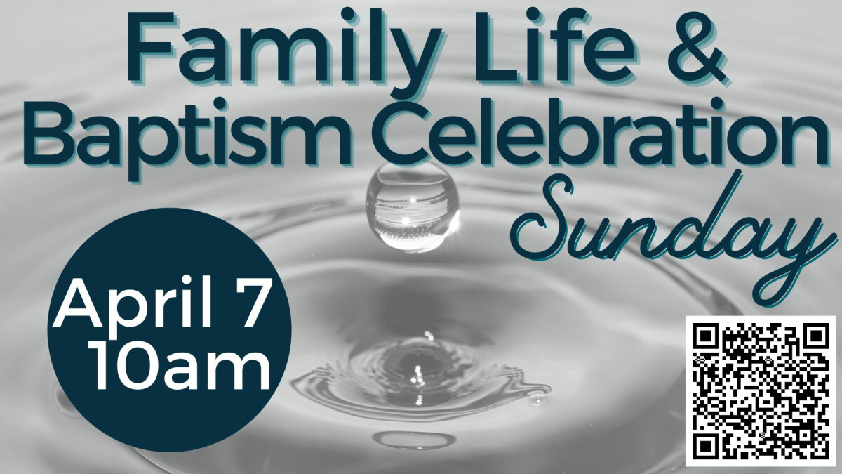 Celebrating Baptism & Family Life Sunday - Apr 7 at 10am