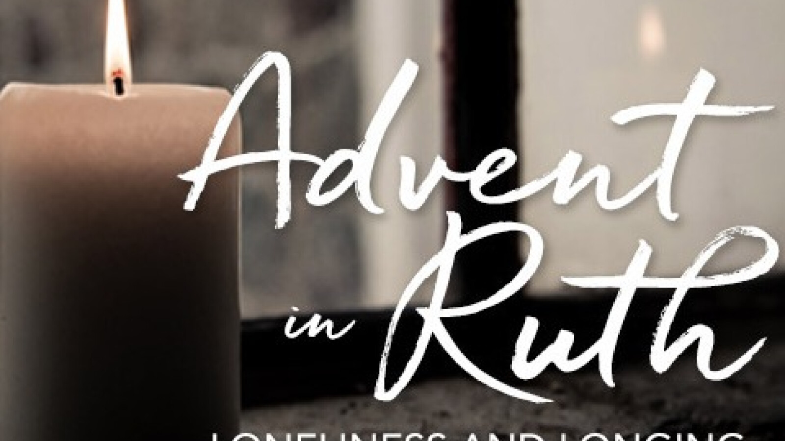 Advent in Ruth: Loneliness and Longing