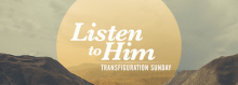Transfiguration Sunday - Feb 11
