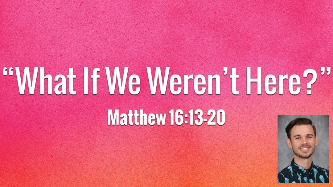 What If We Weren’t Here?