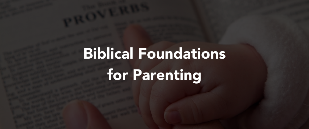 Biblical Foundations for Parenting May 2022