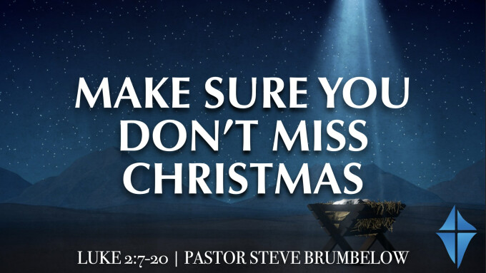 Make Sure You Don't Miss Christmas! -- Luke 2:7-20