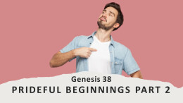 Sermon 54 Prideful Beginnings part 2 (Judah & Tamar)