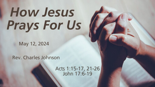 How Jesus Prays For Us | May 12, 2024 | Rev. Charles Johnson
