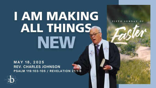 I Am Making All Things New | May 18, 2025 | Rev. Charles Johnson