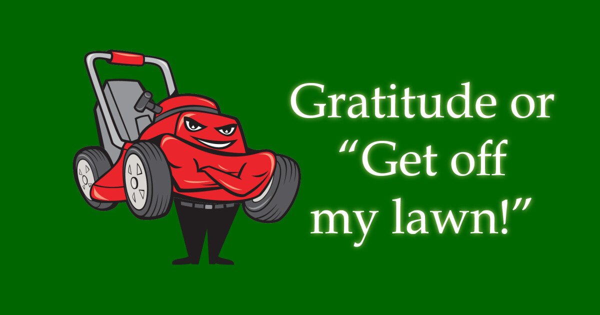Grateful or Get Off My Lawn Blog Twickenham Church of Christ