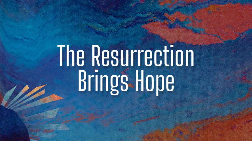 The Resurrection Brings Hope