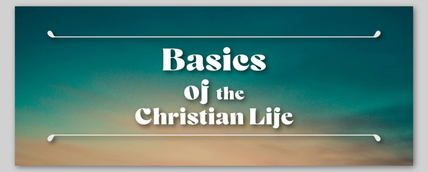 Basics Of The Christian Life - Tuesdays 6:30 PM