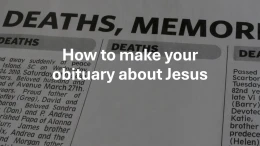 How to make your obituary about Jesus