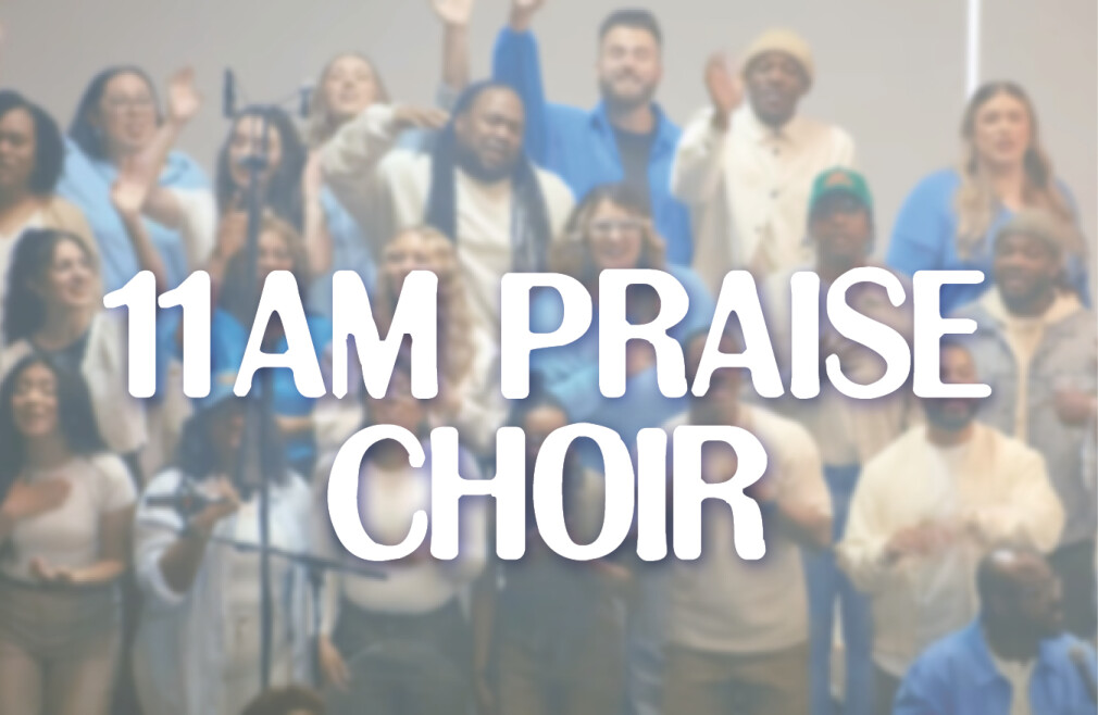 11 am Praise Choir: 1st Sunday!