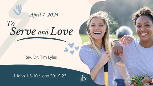 To Serve and Love | April 7, 2024 | Rev. Dr. Tim Lyles