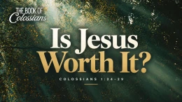Is Jesus Worth It? | Colossians 1:24-29