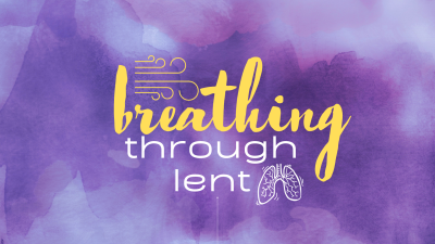 Breathing Through Lent Post #1