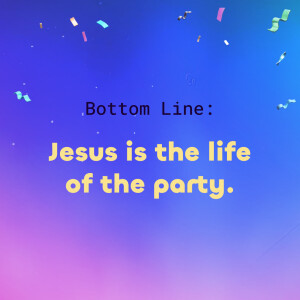 Day 4 - Jesus is the life of the party