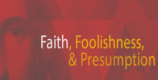 Series: Faith, Foolishness, or Presumption