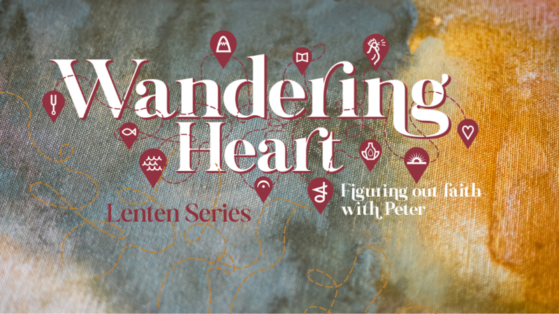 Lenten Sermon Series 2024: Wandering Heart