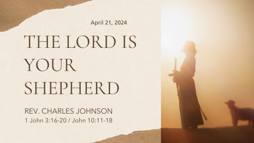 The Lord Is Your Shepherd | April 21, 2024 | Rev. Charles Johnson