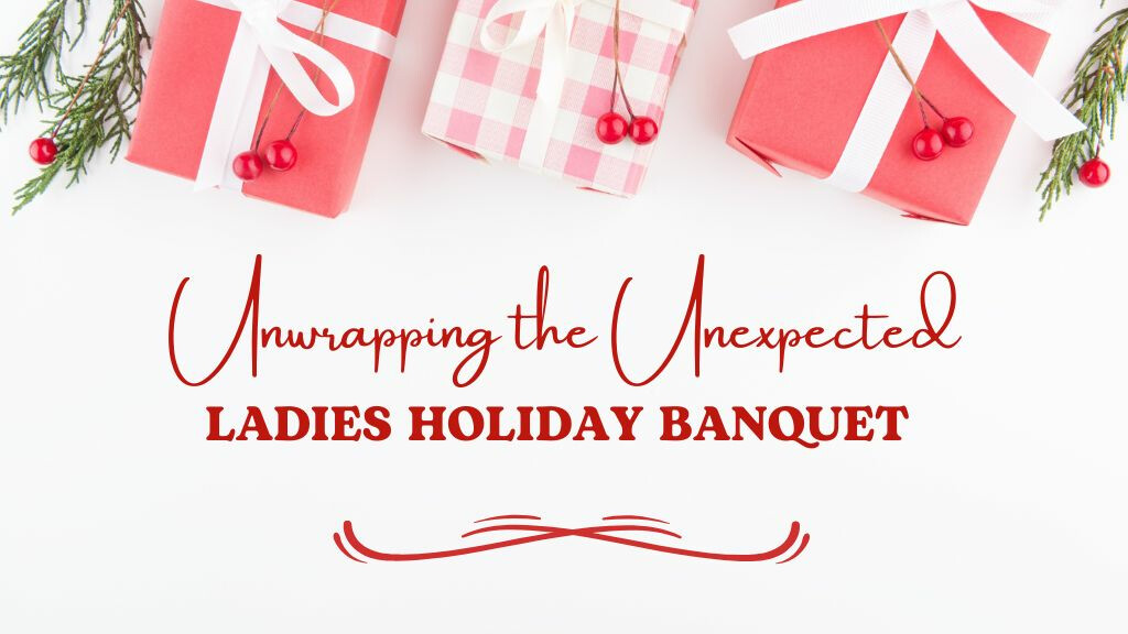 Unwrapping the Unexpected - Ladies Holiday Banquet