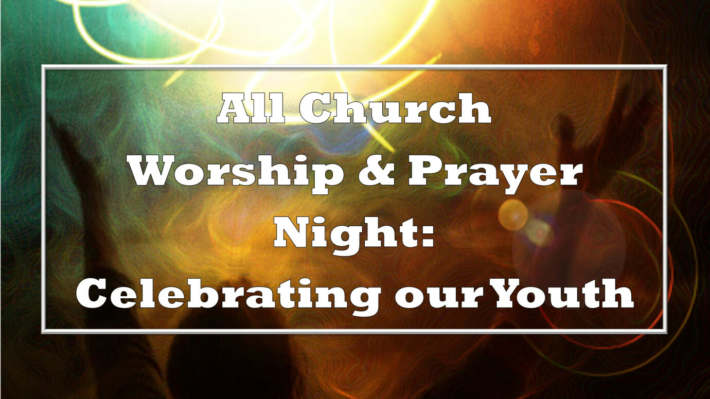 All Church Worship & Prayer Night: Celebrating our Youth