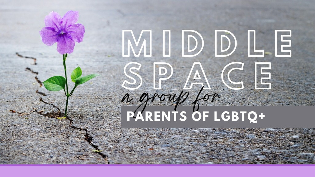 Middle Space (For Parents of LGBTQ+)