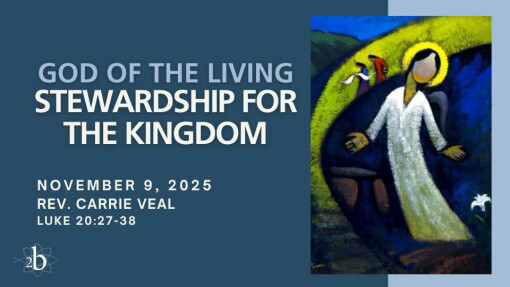 God of the Living: Stewardship for the Kingdom | November 9, 2025 | Rev. Carrie Veal