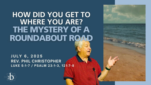 How Did You Get Where You Are? | July 6, 2025 | Rev. Dr. Phil Christopher