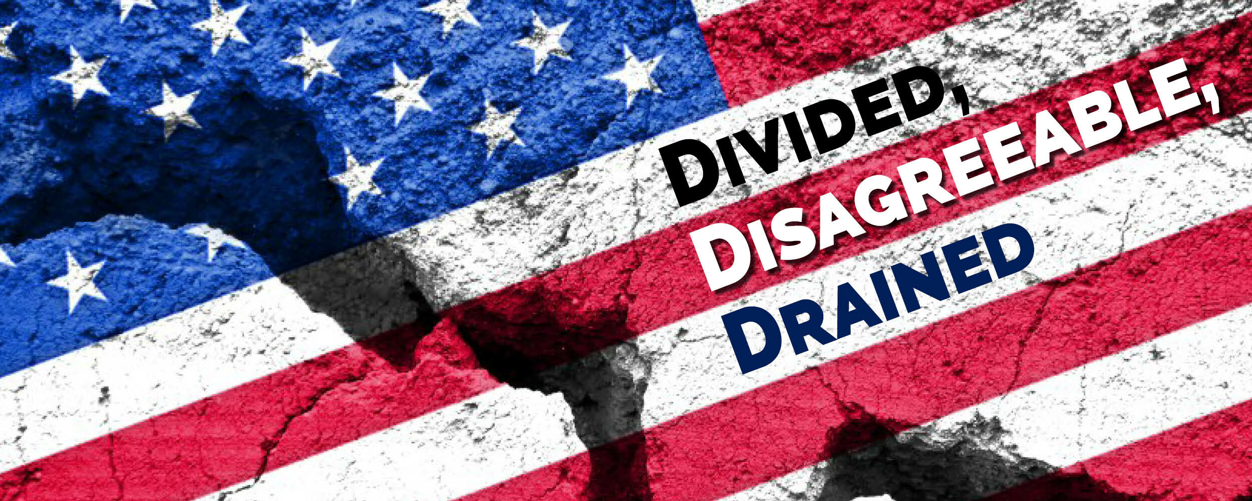 Divided, Disagreeable, and Drained